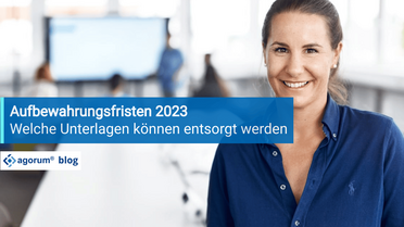 Diese Dokumente müssen Sie aufbewahren - Aufbewahrungsfristen 2023